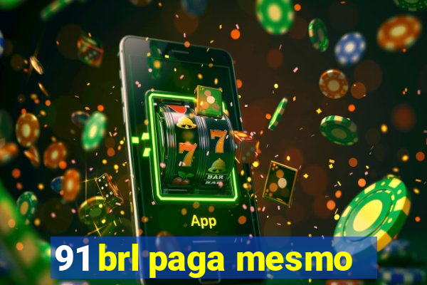 91 brl paga mesmo